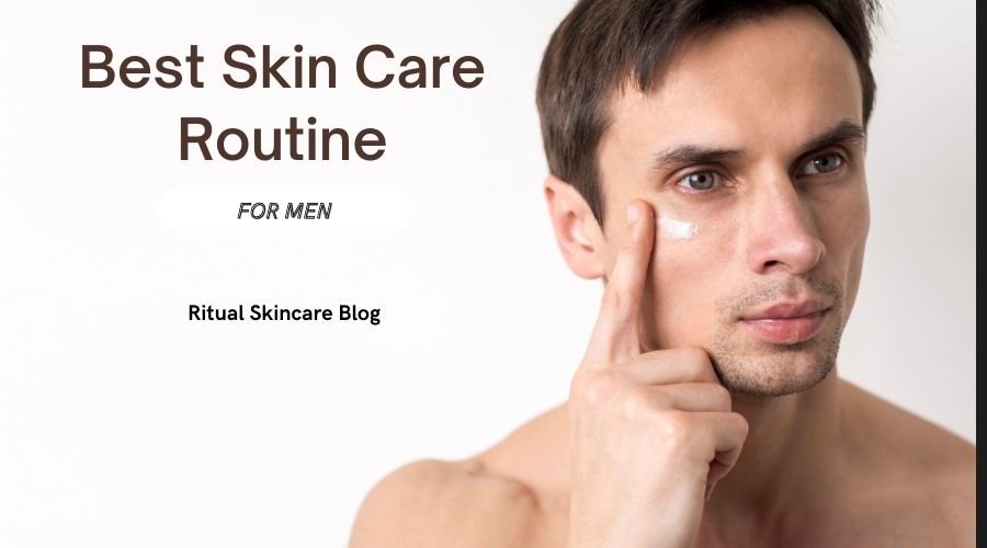 Best Skin Care Routine For Men